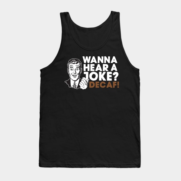 Wanna Hear A Joke? Decaf Tank Top by thingsandthings